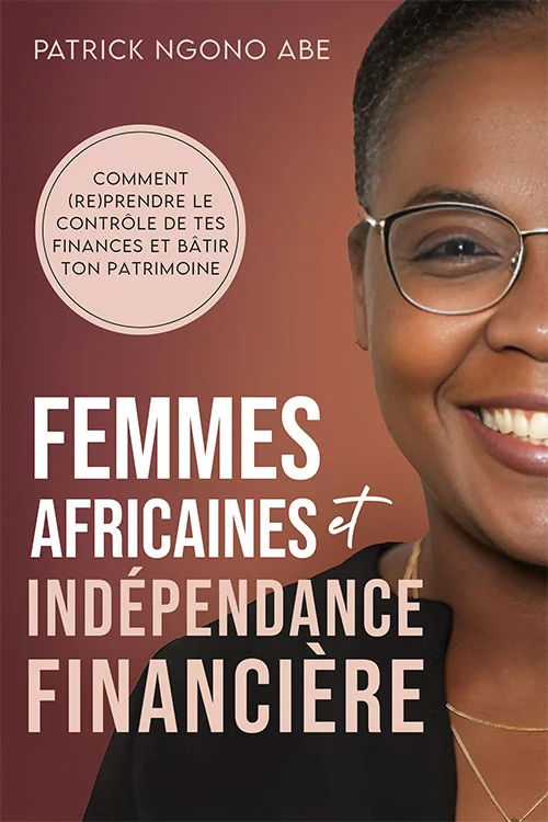 Femmes africaines et indépendance financière : Comment (re)prendre le contrôle de tes finances et bâtir ton patrimoine