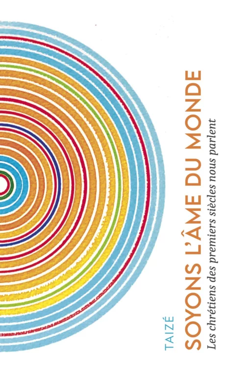 Soyons l'âme du monde: A l'écoute des chrétiens des premiers siècles